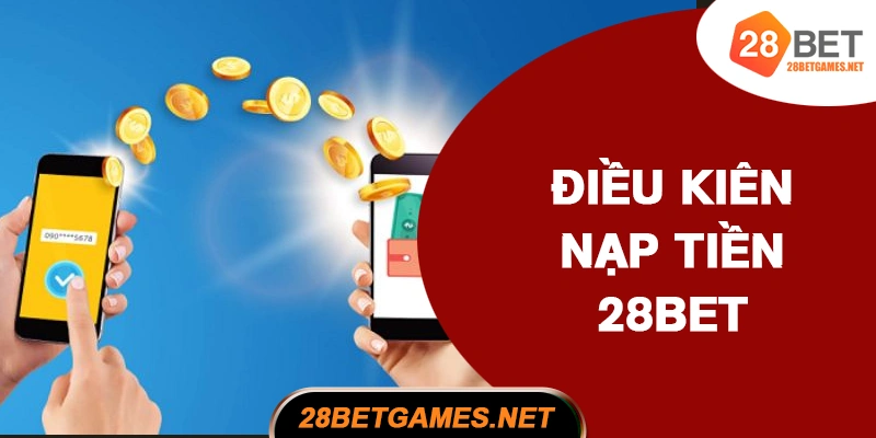 Điều kiện cơ bản khi nạp tiền 28BET