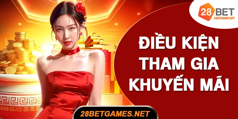 ĐIỀU KIỆN THAM GIA KHUYẾN MÃI 28BET ĐIỀU KIỆN THAM GIA KHUYẾN MÃI 28BET
