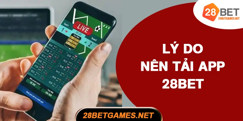 Lý do nên tải app 28BET